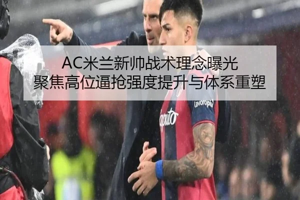 AC米兰新帅战术理念曝光 聚焦高位逼抢强度提升与体系重塑
